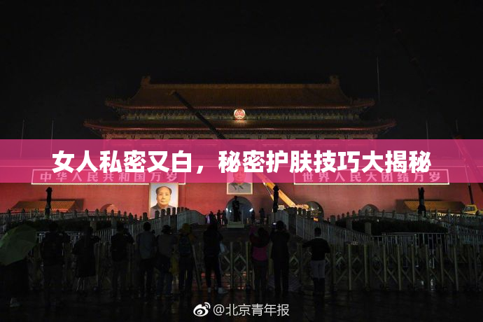 女人私密又白，秘密护肤技巧大揭秘