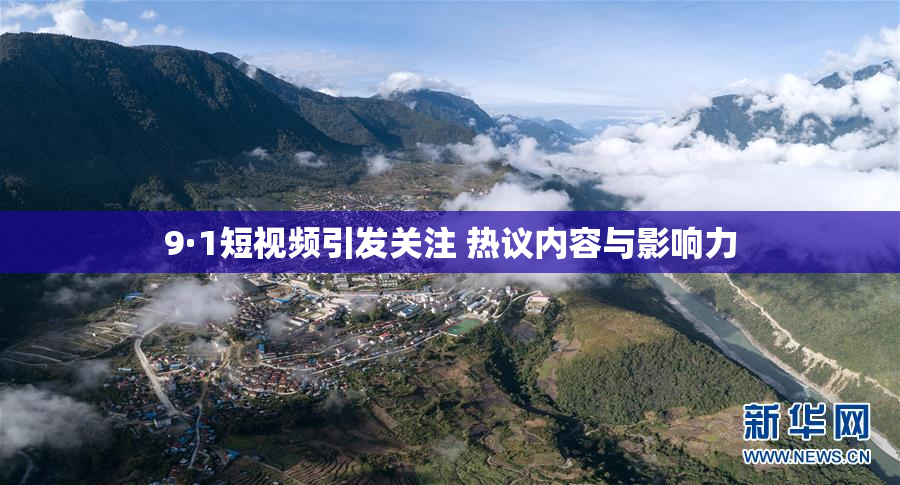 9·1短视频引发关注 热议内容与影响力