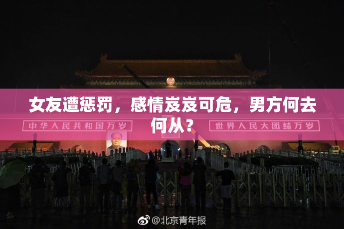 女友遭惩罚，感情岌岌可危，男方何去何从？