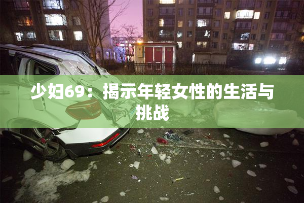 少妇69：揭示年轻女性的生活与挑战