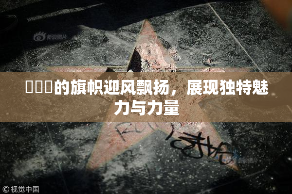 逹葢薾的旗帜迎风飘扬，展现独特魅力与力量