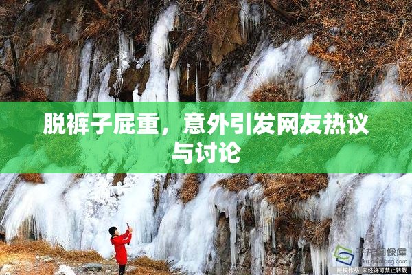 脱裤子屁重，意外引发网友热议与讨论