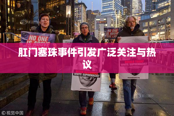 肛门塞珠事件引发广泛关注与热议
