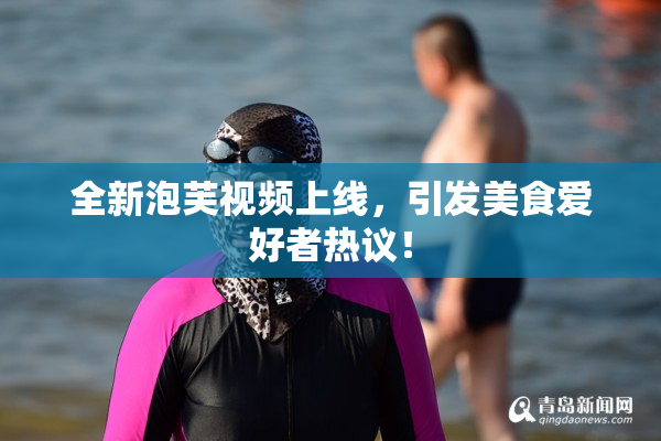 全新泡芙视频上线，引发美食爱好者热议！