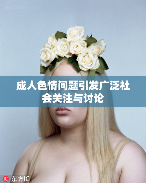 成人色情问题引发广泛社会关注与讨论
