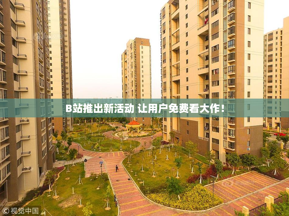 B站推出新活动 让用户免费看大作！