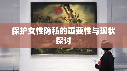 保护女性隐私的重要性与现状探讨