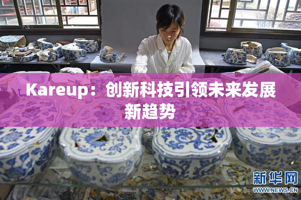 Kareup：创新科技引领未来发展新趋势