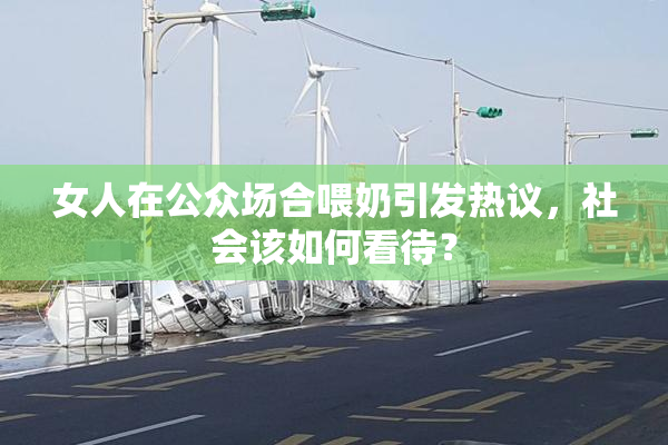 女人在公众场合喂奶引发热议，社会该如何看待？