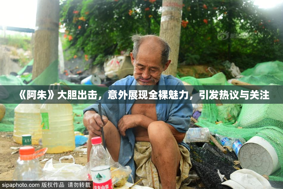 《阿朱》大胆出击，意外展现全裸魅力，引发热议与关注