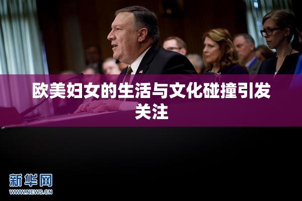 欧美妇女的生活与文化碰撞引发关注
