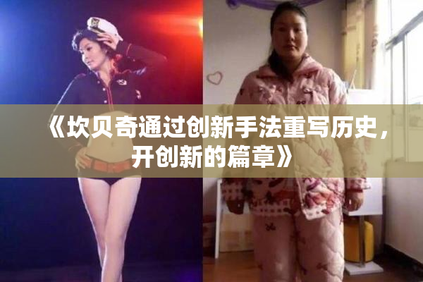 《坎贝奇通过创新手法重写历史，开创新的篇章》