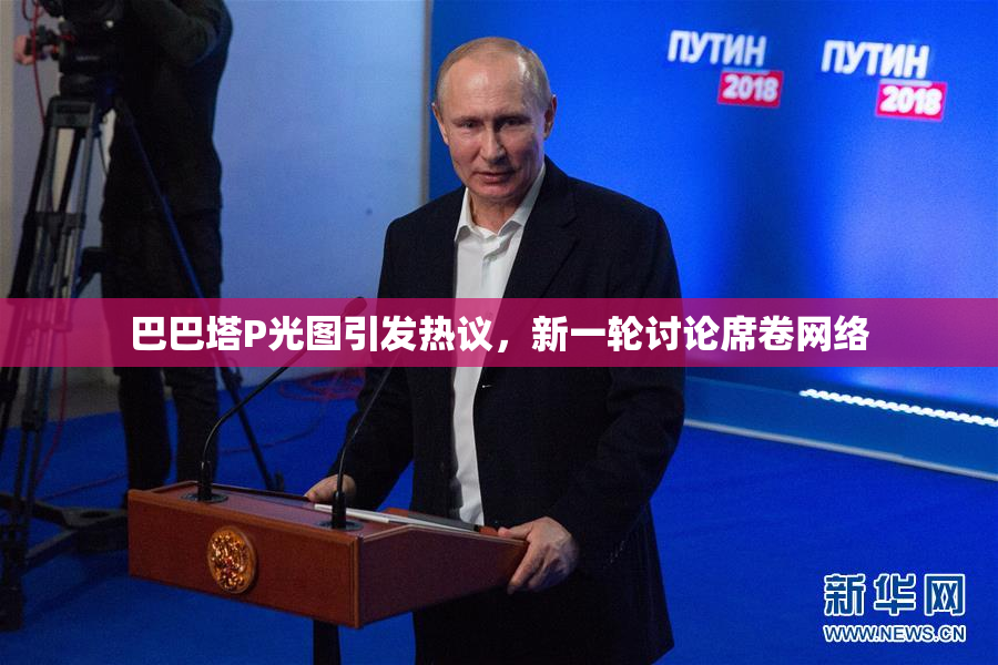 巴巴塔P光图引发热议，新一轮讨论席卷网络