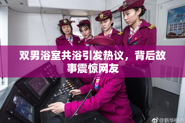 双男浴室共浴引发热议，背后故事震惊网友
