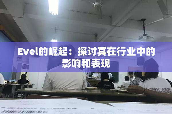Evel的崛起：探讨其在行业中的影响和表现