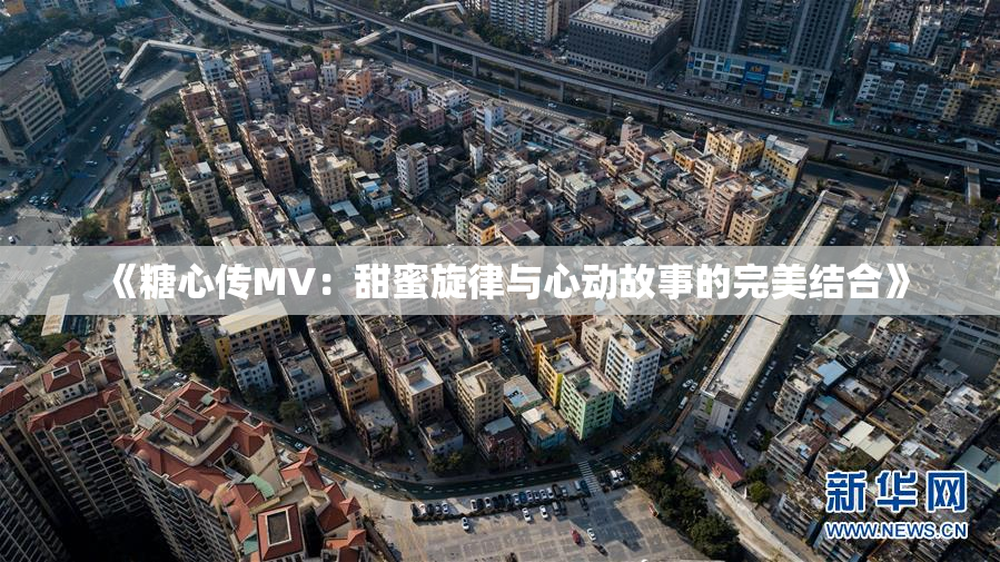 《糖心传MV：甜蜜旋律与心动故事的完美结合》
