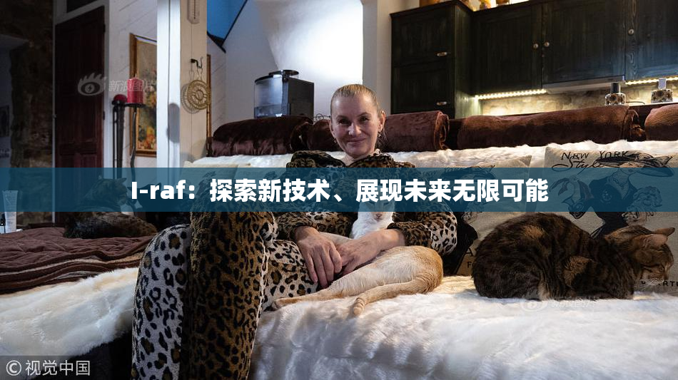I-raf：探索新技术、展现未来无限可能