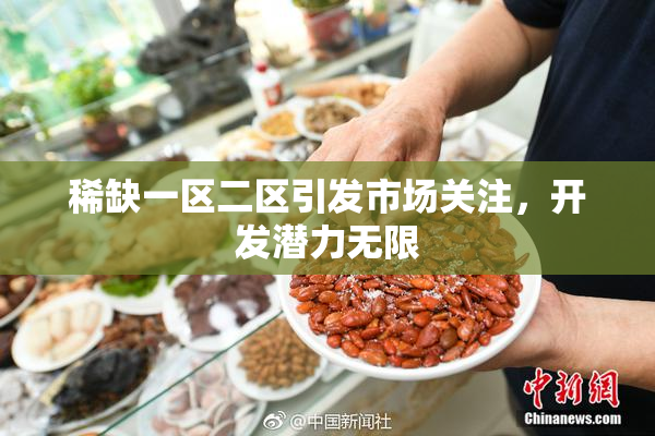 稀缺一区二区引发市场关注，开发潜力无限