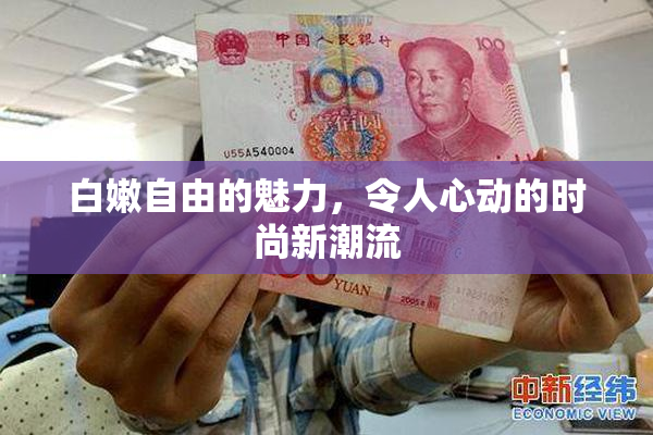 白嫩自由的魅力，令人心动的时尚新潮流
