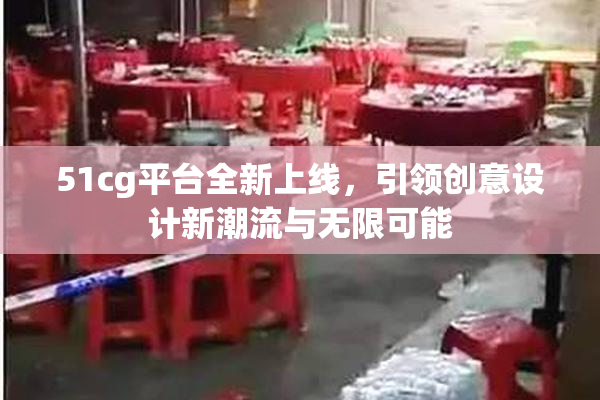 51cg平台全新上线，引领创意设计新潮流与无限可能