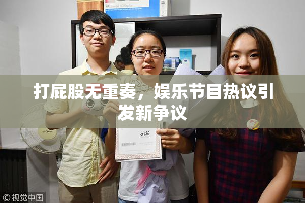 打屁股无重奏，娱乐节目热议引发新争议