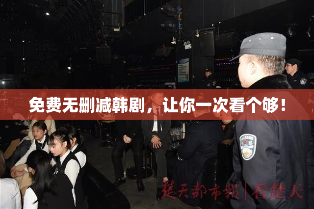 免费无删减韩剧，让你一次看个够！