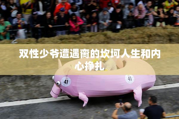 双性少爷遭遇脔的坎坷人生和内心挣扎