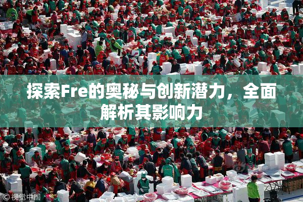 探索Fre的奥秘与创新潜力，全面解析其影响力