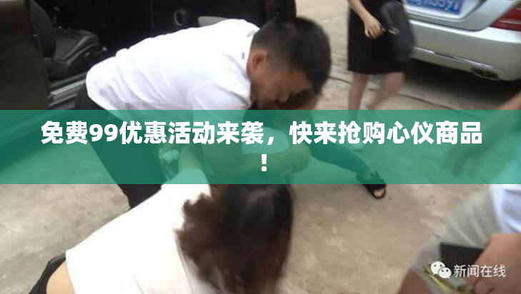 免费99优惠活动来袭，快来抢购心仪商品！