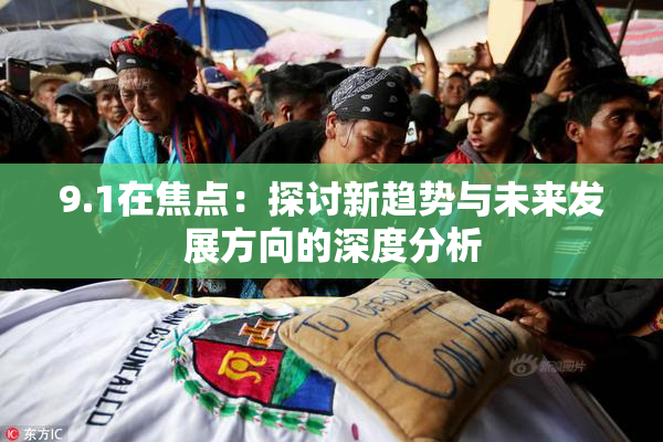 9.1在焦点：探讨新趋势与未来发展方向的深度分析