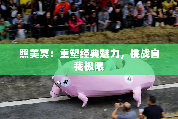 照美冥：重塑经典魅力，挑战自我极限