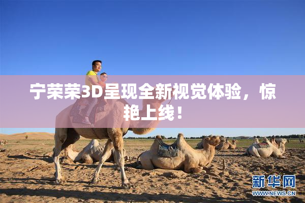 宁荣荣3D呈现全新视觉体验，惊艳上线！