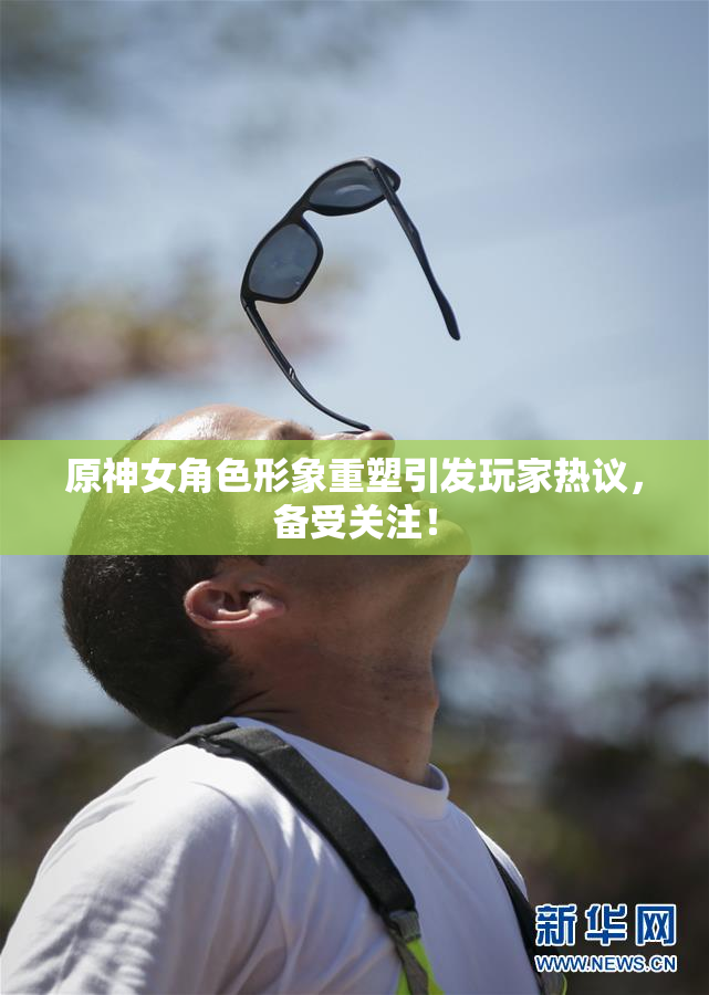 原神女角色形象重塑引发玩家热议，备受关注！