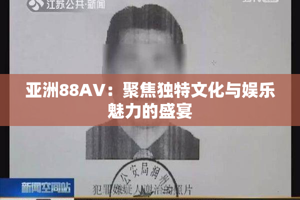 亚洲88AV：聚焦独特文化与娱乐魅力的盛宴
