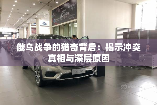 俄乌战争的猎奇背后：揭示冲突真相与深层原因