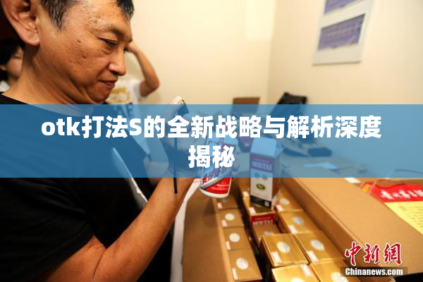 otk打法S的全新战略与解析深度揭秘