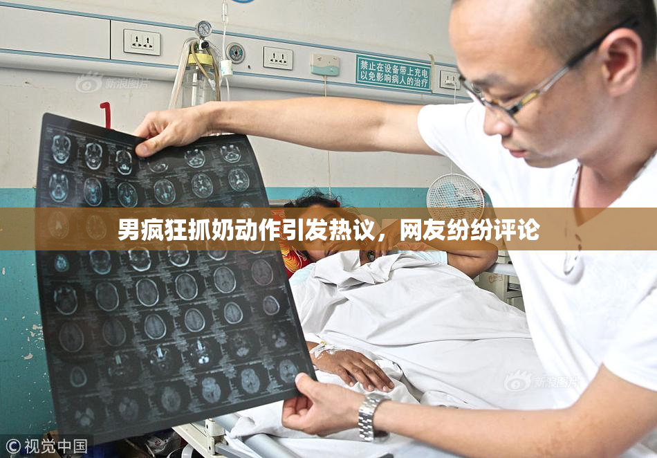 男疯狂抓奶动作引发热议，网友纷纷评论
