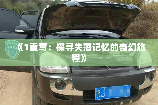 《1重写：探寻失落记忆的奇幻旅程》