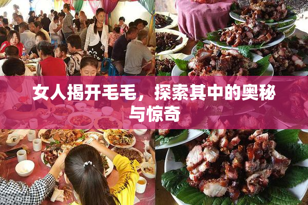 女人揭开毛毛，探索其中的奥秘与惊奇