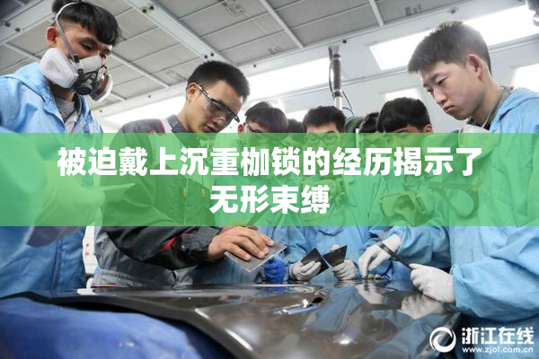 被迫戴上沉重枷锁的经历揭示了无形束缚