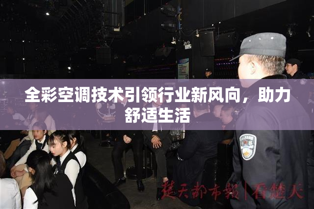 全彩空调技术引领行业新风向，助力舒适生活