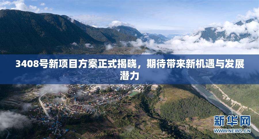 3408号新项目方案正式揭晓，期待带来新机遇与发展潜力