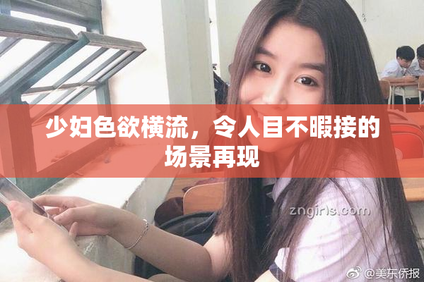 少妇色欲横流，令人目不暇接的场景再现