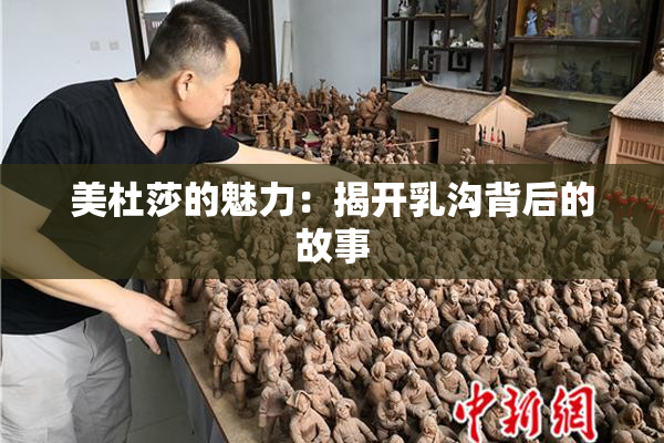 美杜莎的魅力：揭开乳沟背后的故事