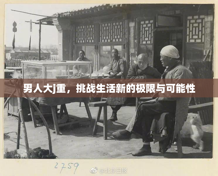 男人大j重，挑战生活新的极限与可能性