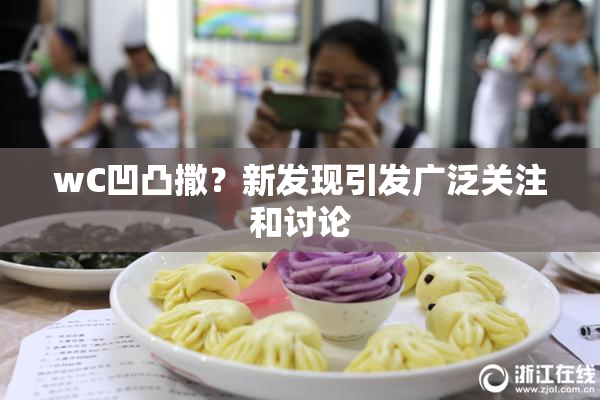 wC凹凸撒？新发现引发广泛关注和讨论