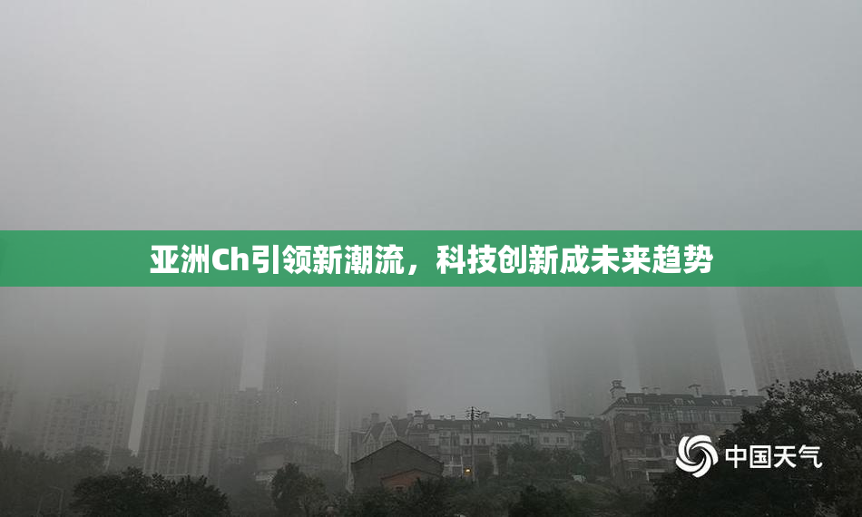 亚洲Ch引领新潮流，科技创新成未来趋势