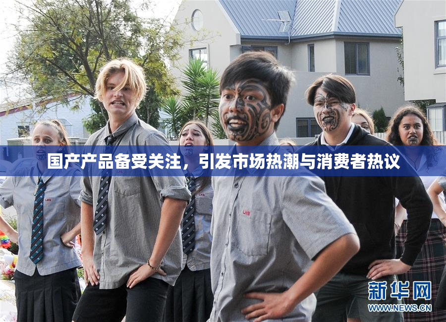 国产产品备受关注，引发市场热潮与消费者热议
