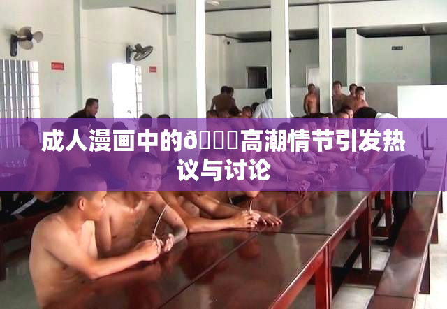 成人漫画中的🔞高潮情节引发热议与讨论