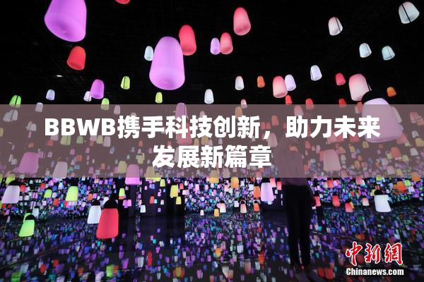 BBWB携手科技创新，助力未来发展新篇章